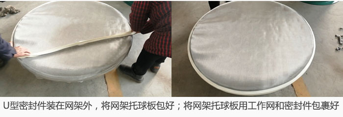 将U型密封件装在网架外，将网架托球板包好；网架已装好，网架托球板用工作网和密封件包裹好。